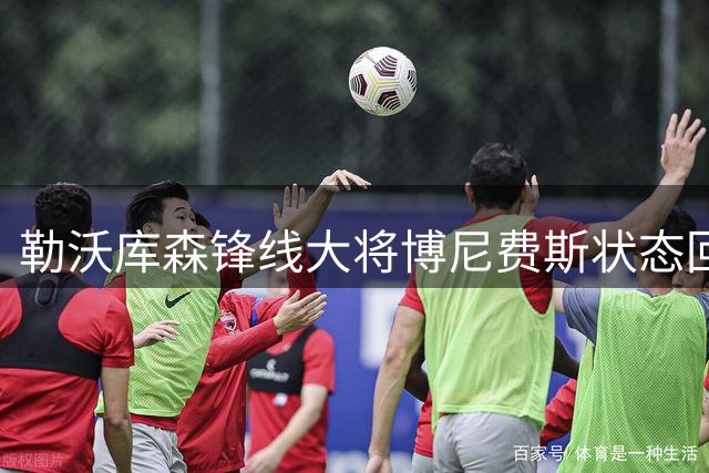 勒沃库森锋线大将博尼费斯状态回升获高层力挺