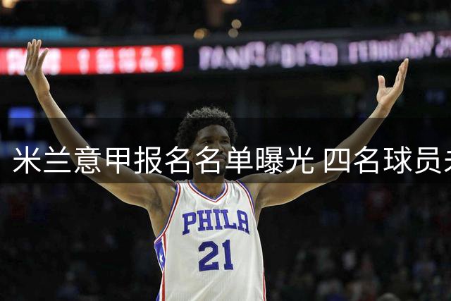 米兰意甲报名名单曝光 四名球员未获注册资格