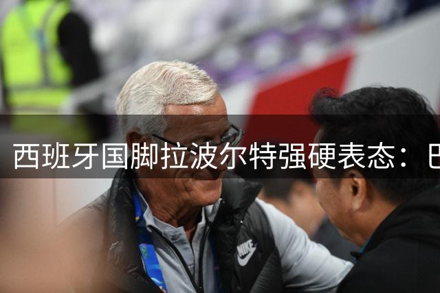 西班牙国脚拉波尔特强硬表态：巴萨引援需走正规渠道